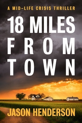 18 Miles from Town: A Midlife Crisis Thriller by Henderson, Jason