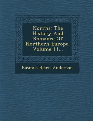 Norrna: The History and Romance of Northern Europe, Volume 11... by Anderson, Rasmus Bjorn