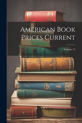 American Book Prices Current; Volume 14 by Anonymous