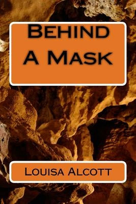 Behind A Mask by Alcott, Louisa May
