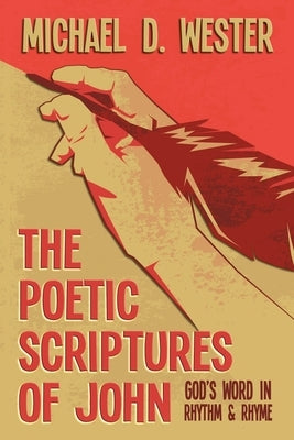 The Poetic Scriptures of John by Wester, Michael D.