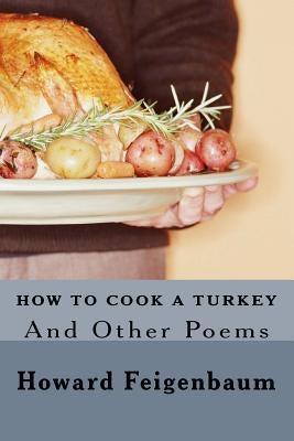 How to Cook a Turkey: And Other Poems by Feigenbaum, Howard