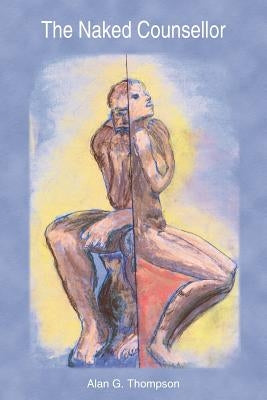 The Naked Counsellor by Thompson, Alan G.