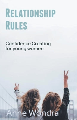 Relationship Rules: Confidence Creating for Young Women by Wondra, Anne