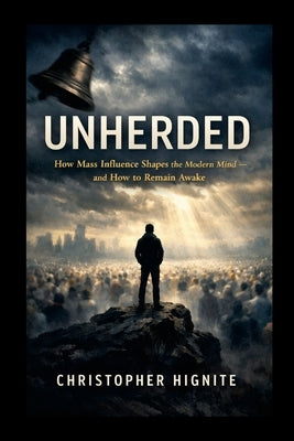 Unherded: How Mass Influence Shapes the Modern Mind - and How to Remain Awake by Hignite, Christopher