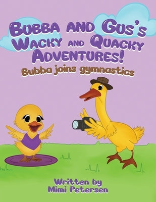 Bubba And Gus's Wacky And Quacky Adventures: Bubba Joins Gymnastics by Petersen, Mimi