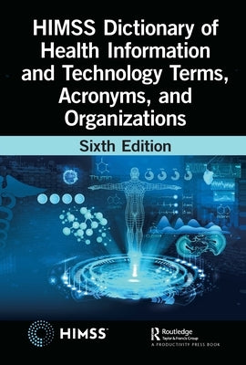 Himss Dictionary of Health Information and Technology Terms, Acronyms, and Organizations by Healthcare Information &. Management Sys
