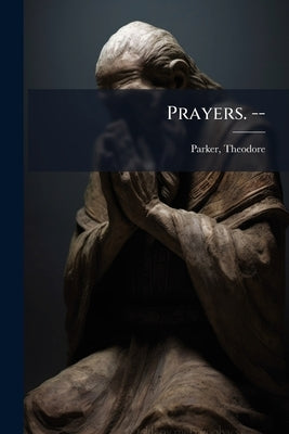 Prayers. -- by 1810-1860, Parker Theodore