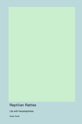 Reptilian Rattles: Life with Herpetophobia by Scott, Owen