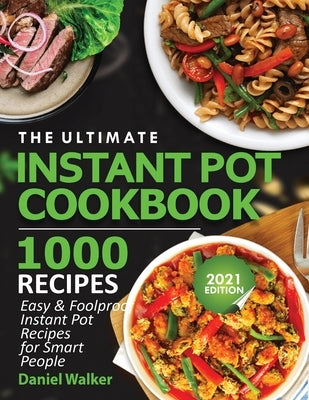 The Ultimate Instant Pot Cookbook 1000 Recipes: Easy & Foolproof Instant Pot Recipes For Smart People by Walker