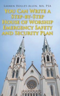 You Can Write a Step-by-Step House of Worship Emergency Safety and Security Plan by Holley-Allen Ma Psa, Lauren