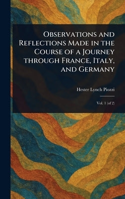 Observations and Reflections Made in the Course of a Journey Through France, Italy, and Germany by Piozzi, Hester Lynch
