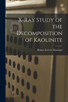 X-ray Study of the Decomposition of Kaolinite by Kissinger, Homer Everett
