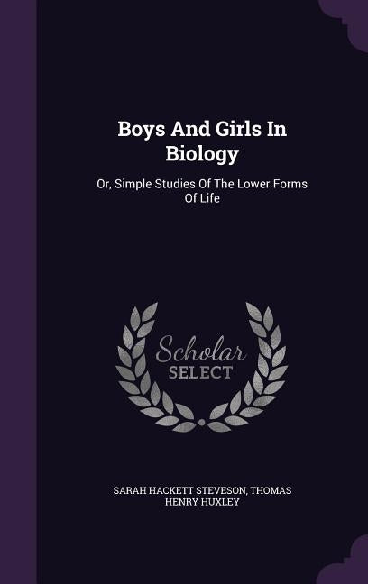 Boys And Girls In Biology: Or, Simple Studies Of The Lower Forms Of Life by Steveson, Sarah Hackett