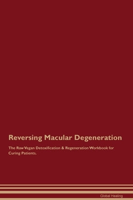 Reversing Macular Degeneration The Raw Vegan Detoxification & Regeneration Workbook for Curing Patients. by Healing, Global