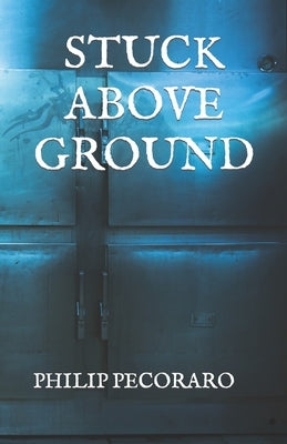 Stuck Above Ground by Pecoraro, Philip