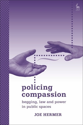 Policing Compassion: Begging, Law and Power in Public Spaces by Hermer, Joe