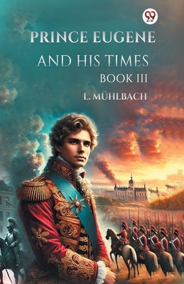 Prince Eugene And His Times Book III by Muhlbach, L.
