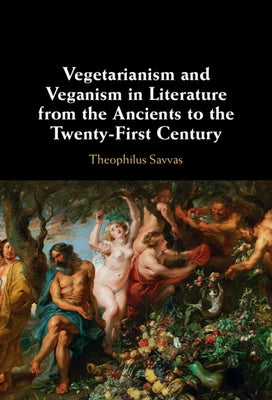 Vegetarianism and Veganism in Literature from the Ancients to the Twenty-First Century by Savvas, Theophilus