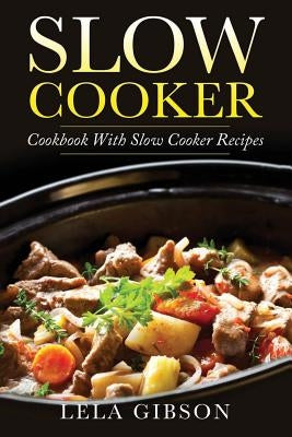 Slow Cooker: Cookbook with Slow Cooker Recipes by Gibson, Lela