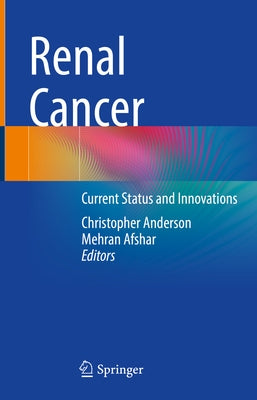 Renal Cancer: Current Status and Innovations by Anderson, Christopher