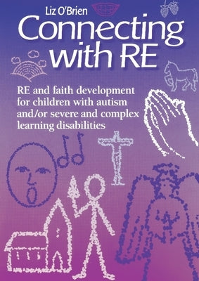 Connecting with Re: Re and Faith Development for Children with Autism And/Or Severe and Complex Learning Disabilities by O'Brien, Liz