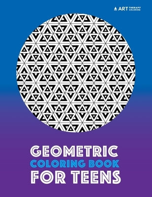 Geometric Coloring Book For Teens by Art Therapy Coloring