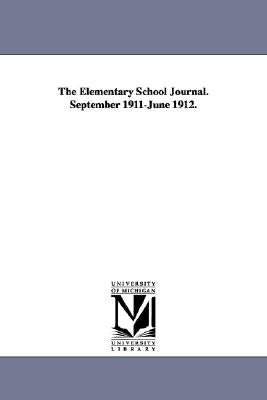 The Elementary School Journal. September 1911-June 1912. by University of Chicago Dept of Educatio