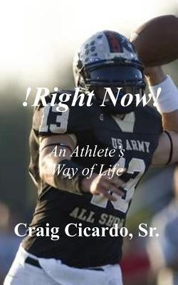 !Right Now!: An Athlete's Way of Life by Cicardo Sr, Craig