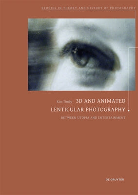 3D and Animated Lenticular Photography: Between Utopia and Entertainment by Timby, Kim