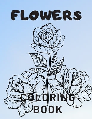 Flowers Coloring Book: For Adults Kids Seniors Stress Relaxation Beautiful by Man, Creative