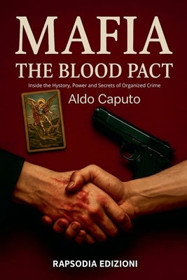 Mafia the Blood Pact: Inside the Hystory, Power and Secrets of Organized Crime by Caputo, Aldo