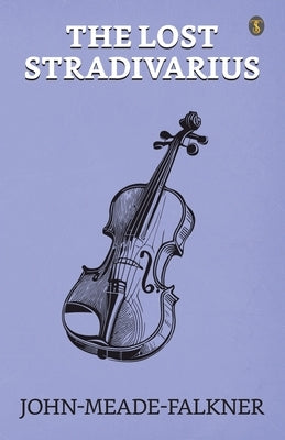 The Lost Stradivarius by Falkner, J. Meade