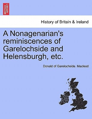 A Nonagenarian's Reminiscences of Garelochside and Helensburgh, Etc. by MacLeod, Donald Of Garelochside
