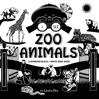 I See Zoo Animals: A Newborn Black & White Baby Book (High-Contrast Design & Patterns) (Panda, Koala, Sloth, Monkey, Kangaroo, Giraffe, E by Dick, Lauren