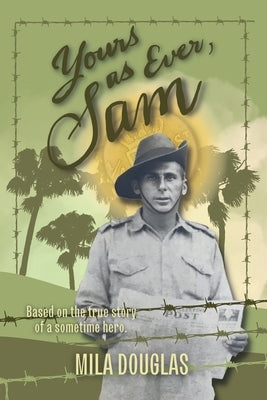 Yours As Ever, Sam: Based on the true story of a sometime hero by Douglas, Mila