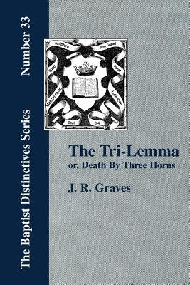 The Tri-Lemma, or Death by Three Horns by Graves, J. R.