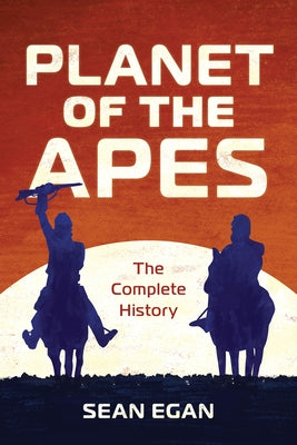 Planet of the Apes: The Complete History by Egan, Sean