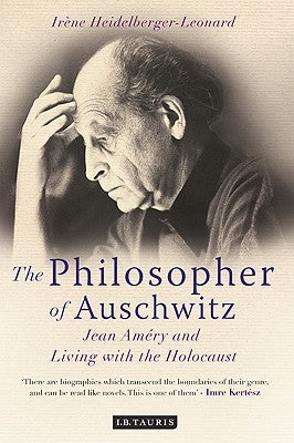 The Philosopher of Auschwitz: Jean Améry and Living with the Holocaust by Heidelberger-Leonard, Irène