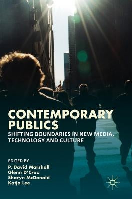Contemporary Publics: Shifting Boundaries in New Media, Technology and Culture by Marshall, P. David