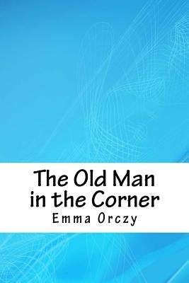 The Old Man in the Corner by Orczy, Emma