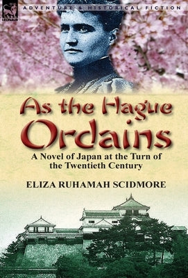 As the Hague Ordains: A Novel of Japan at the Turn of the Twentieth Century by Scidmore, Eliza Ruhamah