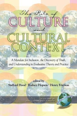 The Role of Culture and Cultural Context in Evaluation: A Mandate for Inclusion, the Discovery of Truth and Understanding (PB) by Hood, Stafford