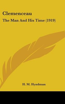 Clemenceau: The Man And His Time (1919) by Hyndman, H. M.