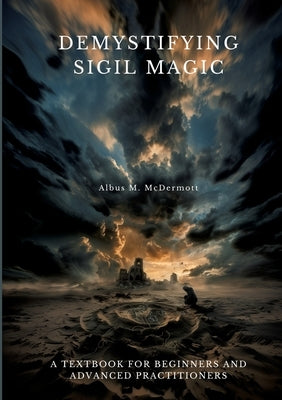 Demystifying Sigil Magic: A Textbook for Beginners and Advanced Practitioners by McDermott, Albus M.