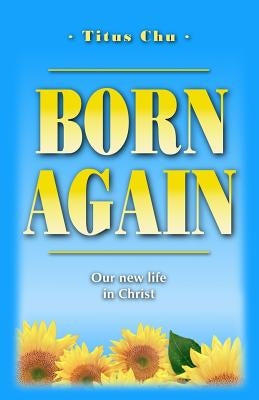 Born Again: Our New Life in Christ by Chu, Titus
