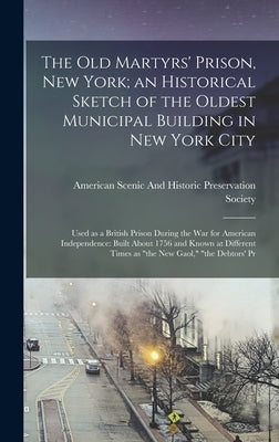The old Martyrs' Prison, New York; an Historical Sketch of the Oldest Municipal Building in New York City: Used as a British Prison During the war for by American Scenic and Historic Preserva