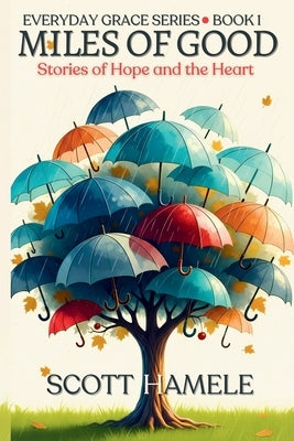 Miles of Good: Stories of Hope and the Heart by Hamele, Scott