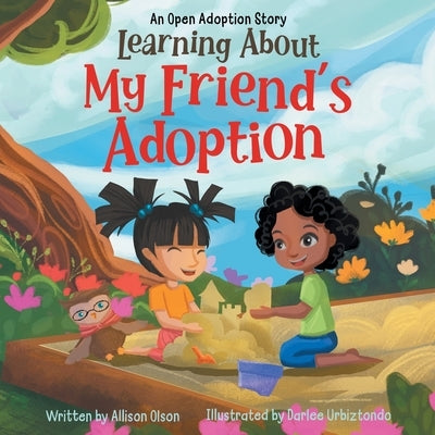 Learning About My Friend's Adoption: An Open Adoption Story by Olson, Allison