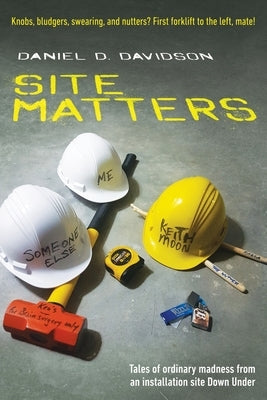 Site Matters: Tales of ordinary madness from an installation site Down Under by Davidson, Daniel D.